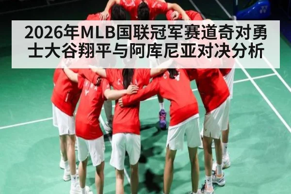2026年MLB国联冠军赛道奇对勇士大谷翔平与阿库尼亚对决分析（kaiyun）